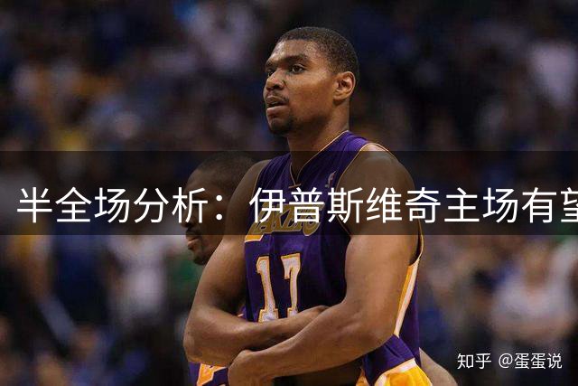 半全场分析：伊普斯维奇主场有望先发制人，桑德兰全场承压